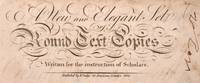 A New and Elegant Set of Round Text Copies. Written for the instruction of Scholars