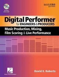 Digital Performer for Engineers and Producers: Music Production, Mixing, Film Scoring, and Live...