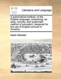 A Grammatical Institute, of the English Language, Comprising, an Easy, Concise, and Systematic...