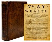 [DOMESTIC ARTS] [OUTDOORS] A WAY TO GET WEALTH CONTAINING SIX PRINCIPALL VOCATIONS, OR CALLINGS, IN WHICH EVERY GOOD HUSBAND OR HOUSE-WIFE MAY LAWFULLY IMPLOY THEMSELVES