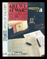 Are we at war? : Letters to the Times 1939 1945 / edited by Anthony Livesy