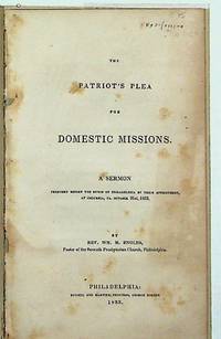 The Patriot's Plea for Domestic Missions. A Sermon Preached Before the Synod of Philadelphia.at Columbia, PA. October 31st, 1833