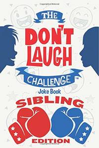 The Don't Laugh Challenge - Sibling Edition: The Ultimate Rivalry Joke Book for Brothers,...