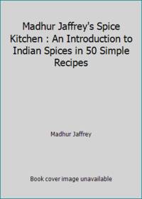 Madhur Jaffrey's Spice Kitchen : An Introduction to Indian Spices in 50 Simple Recipes