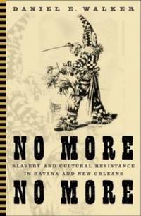No More, No More: Slavery And Cultural Resistance In Havana And New Orleans