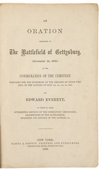 An Oration delivered on the Battlefield of Gettysburg, (November 19, 1863,) at the Consecration...