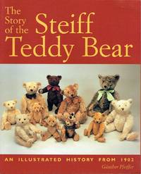 The Story of the Steiff Teddy Bear: An Illustrated History from 1902 by Gunther Pfeiffer - 2003