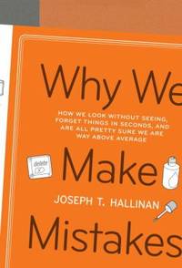 Why We Make Mistakes : How We Look Without Seeing, Forget Things in Seconds, and Are All Pretty...
