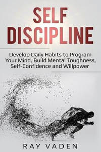 Self-Discipline: Develop Daily Habits to Program Your Mind, Build Mental Toughness,...