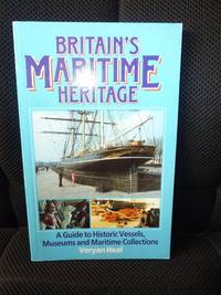 Britain's Maritime Heritage: Guide to the Maritime Museums and Preserved Ships in the United...