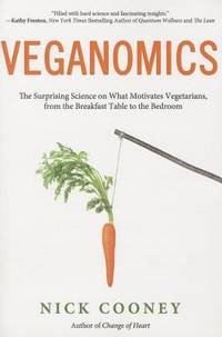 Veganomics : The Surprising Science on Vegetarians, from the Breakfast Table to the Bedroom by Nick Cooney - 2013