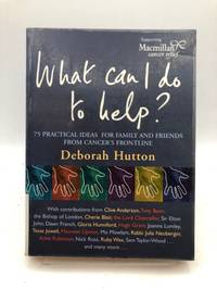 What Can I Do To Help?: 75 Practical Ideas for Family and Friends from Cancer's Frontline
