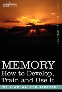 Memory: How to Develop, Train and Use It