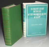 An English-Arabic Dictionary of the Colloquial Arabic of Egypt Containing the Vernacular Idioms...