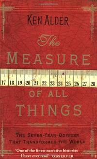 The Measure Of All Things: The Seven Year Odyssey That Transformed the World