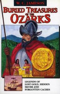 Buried Treasures of the Ozarks : Legends of Lost Gold, Hidden Silver and Forgotten Caches