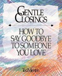 Gentle Closings : How to Say Goodbye to Someone You Love