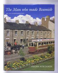 image of The Man who made Beamish, an Autobiography