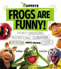 Frogs Are Funny! : The Most Sensational, Inspirational, Celebrational, Muppetational Muppets Joke...