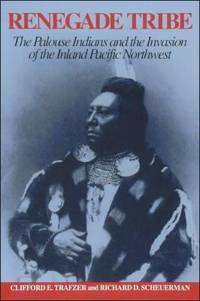 Renegade Tribe : The Palouse Indians and the Invasion of the Inland Pacific Northwest