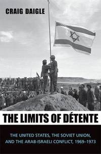 The Limits of Detente: The United States, the Soviet Union, and the Arab-Israeli Conflict, 1969-1973