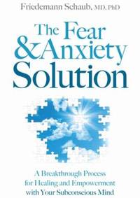 The Fear and Anxiety Solution : A Breakthrough Process for Healing and Empowerment with Your...