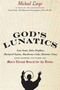 God's Lunatics : Lost Souls, False Prophets, Martyred Saints, Murderous Cults, Demonic Nuns, and...