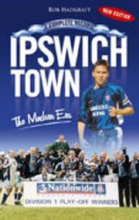 Ipswich Town: The Modern Era 1971-2006: The Modern Era - a Complete Record (Desert Island...