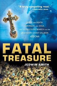 Fatal Treasure: Greed and Death, Emeralds and Gold, and the Obsessive Search for the Legendary...