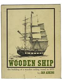 Wooden Ship: The Building of a Wooden Sailing Vessel in 1870