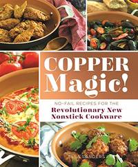 Copper Magic!: No-Fail Recipes for The Revolutionary New Nonstick Cookware