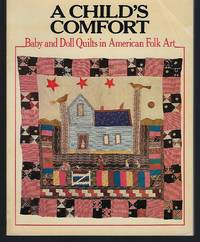 A Child's Comfort: Baby and Doll Quilts in American Folk Art (an exhibition catalogue) by Bruce Johnson; Susan S. Connor; Josephine Rogers; Holly Sidford - Paperback - First Edition - 1977 - from Turn-The-Page Books (SKU: 064319)