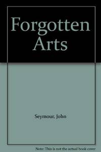 Forgotten Arts by Seymour, John