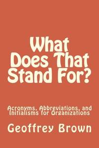 What Does That Stand For?: Acronyms, Abbreviations, and Initialisms for Organizations