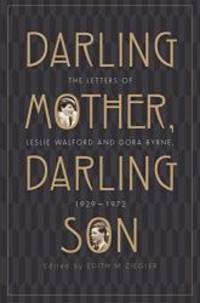 Darling Mother, Darling Son: The Letters of Leslie Walford and Dora Byrne, 1929-1972 by Edith M Ziegler - 2017-08-01