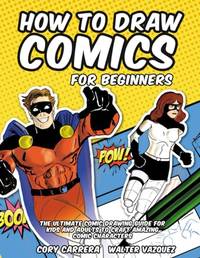 How to Draw Comics for Beginners: The Ultimate Comic Drawing Guide for Kids and Adults to Craft...