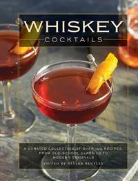Whiskey Cocktails: A Curated Collection of Over 100 Recipes, from Old School Classics to Modern...