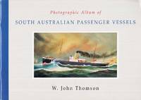 Photographic Album of South Australian Passenger Vessels by W. John Thomson - Paperback - 2003 - from Adelaide Booksellers (SKU: BIB252655)