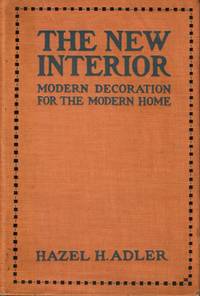 The New Interior: Modern Decoration for the Modern Home by Adler, Hazel H - 1916