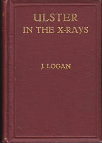 Ulster in the X-Rays - A Short Review of the Real Ulster, Its People, Pursuits, Principles,...
