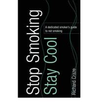 Stop Smoking, Stay Cool: A Dedicated Smoker's Guide to Not Smoking by Richard Craze - Paperback - 2006 - from Bookbarn International (SKU: 1226605)