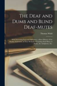 The Deaf and Dumb and Blind Deaf-mutes [microform] : With Interesting Facts and Anecdotes, a...