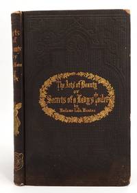 The Arts of Beauty; or, Secrets of a Lady's Toilet. With Hints to Gentlemen on the Art of...