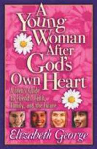 A Young Woman After God's Own Heart: A Teen's Guide to Friends, Faith, Family, and the Future