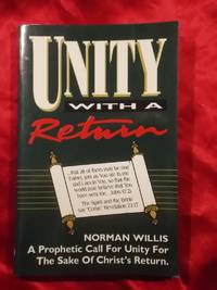 UNITY WITH A RETURN - A PROPHETIC CALL FOR UNITY FOR THE SAKE OF CHRIST'S RETURN