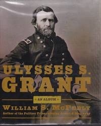 Ulysses S. Grant: An Album: Warrior, Husband, Traveler, "Emancipator," Writer by William S McFeely - Hardcover - Book Club (BCE/BOMC) - 2004 - from Clausen Books, RMABA (SKU: 13659)