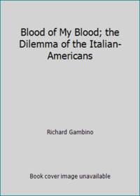 image of Blood of my blood;: The dilemma of the Italian-Americans