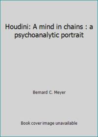 Houdini: A mind in chains : a psychoanalytic portrait by Bernard C. Meyer - 1976