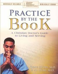 Practice by the Book : A Christian Doctors Guide to Living and Serving