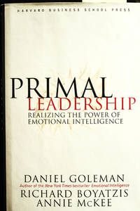 Primal Leadership: Realizing the Power of Emotional Intelligence